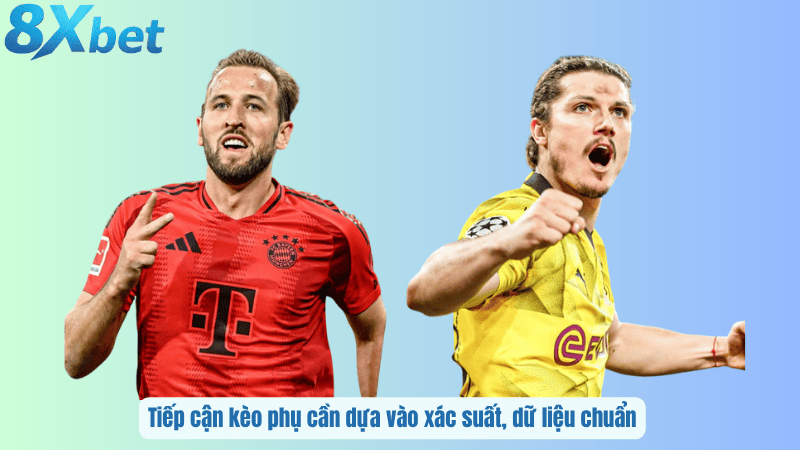 Tiếp cận kèo phụ cần dựa vào xác suất, dữ liệu chuẩn